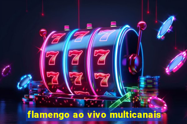 flamengo ao vivo multicanais